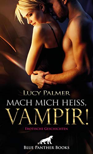 Mach mich heiß, Vampir! Erotische Geschichten: Die Ekstase kennt keine Grenzen ... von Blue Panther Books